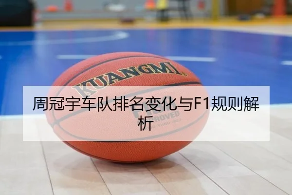 周冠宇车队排名变化与F1规则解析